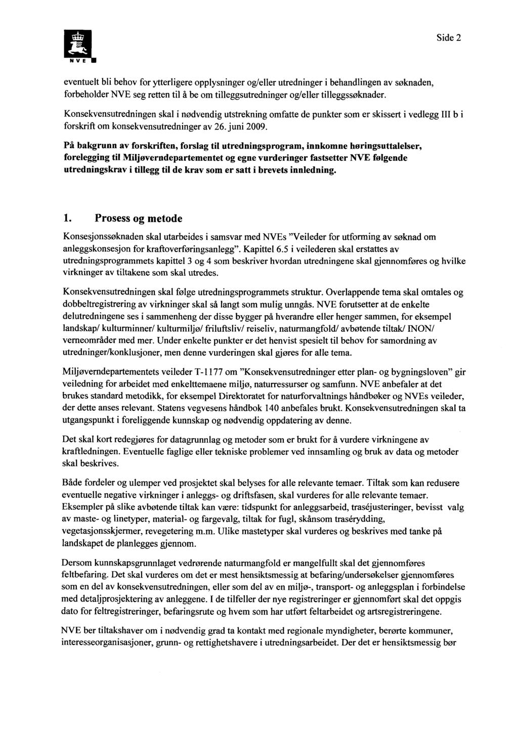 Side 2 NVE eventuelt bli behov for ytterligere opplysninger og/eller utredninger i behandlingen av søknaden, forbeholder NVE seg retten til å be om tilleggsutredninger og/eller tilleggssøknader.