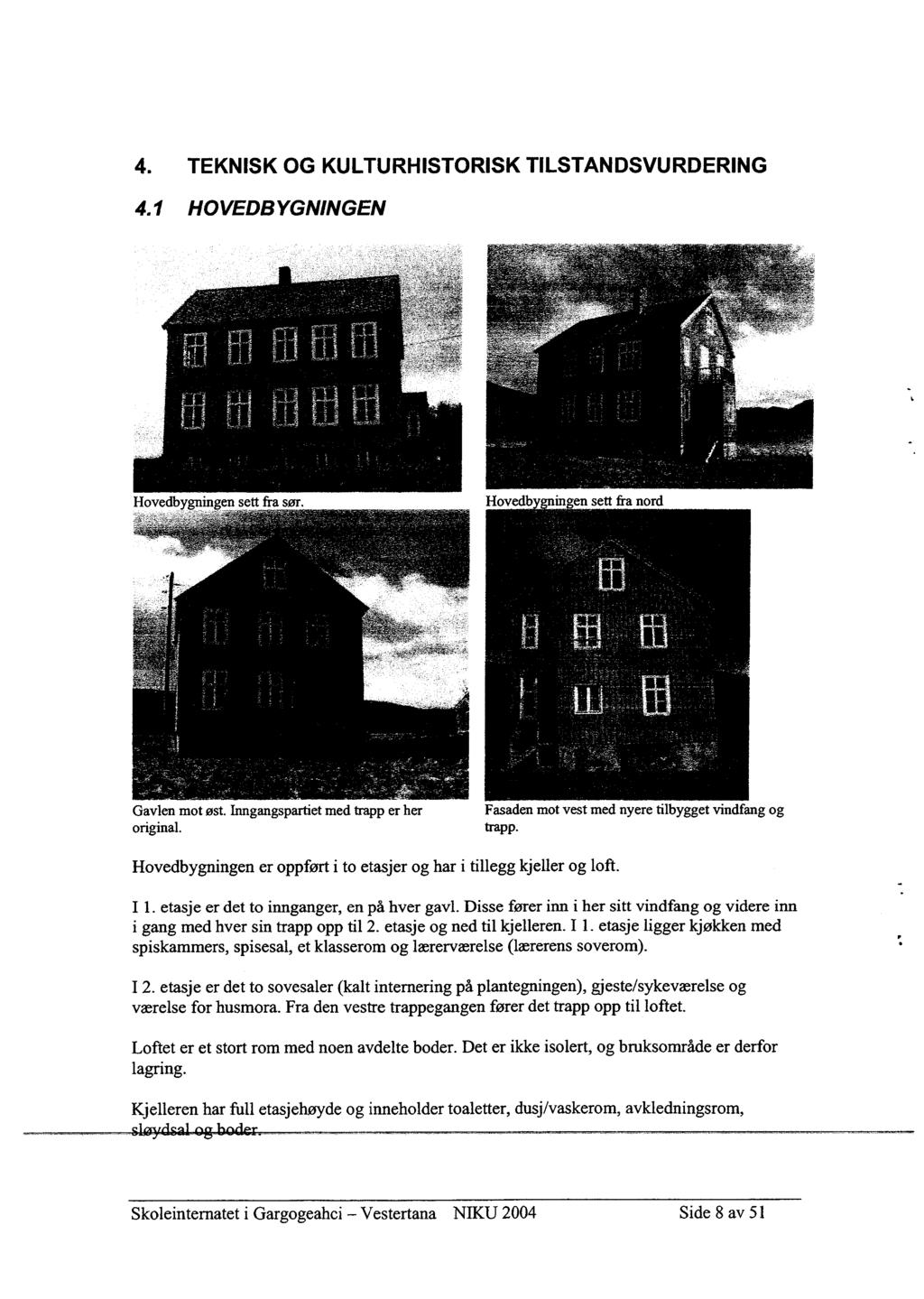 4. TEKNISK OG KULTURHISTORISK TILSTANDSVURDERING 4.1 HOVEDBYGNINGEN Gavlen mot øst. Inngangspartiet med trapp er her original. Fasaden mot vest med nyere tilbygget vindfang og trapp.