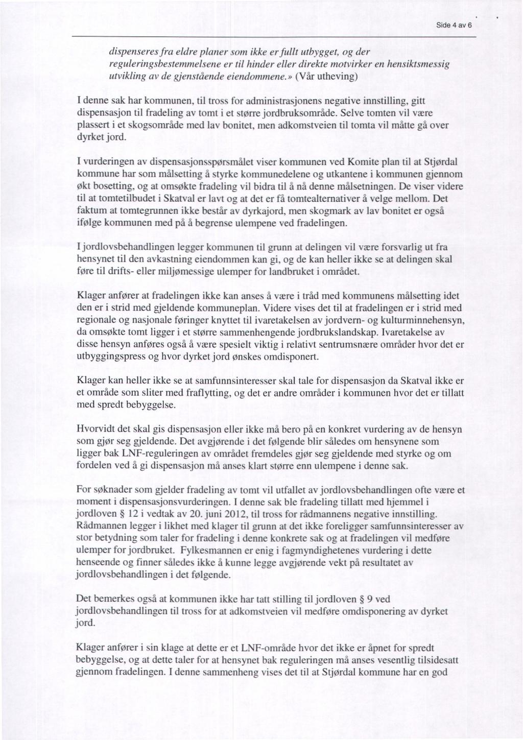 Side4 av6 dispenseres fra eldre planer som ikke er fidlt utbygget, og der reguleringsbestemmelsene er til hinder eller direkte motvirker en hensiktsmessig utvikling av de gjenstående eiendommene.