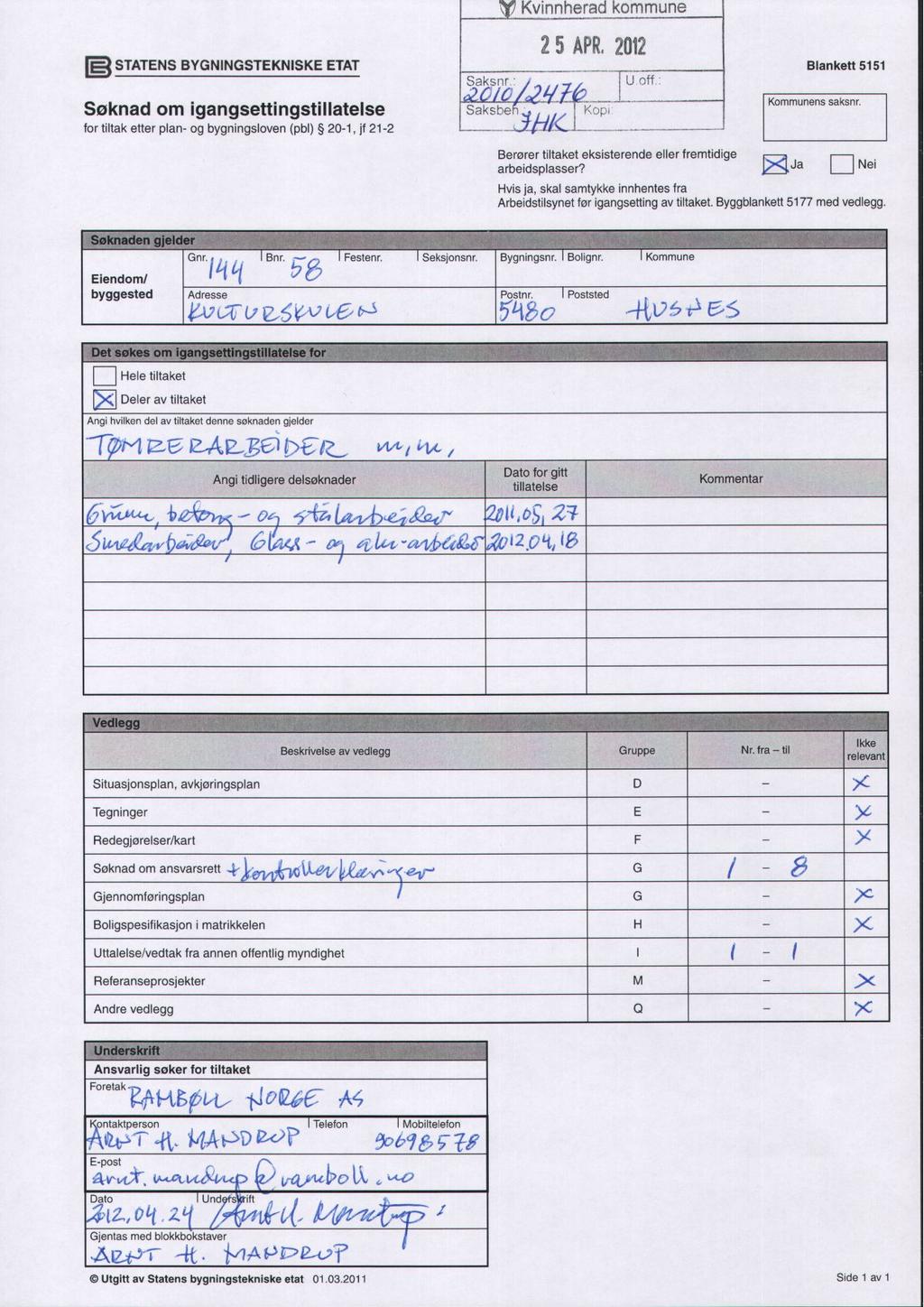 / Kvinnherad kommune 25 APR, 2012 ffi STATENS BYGNINGSTEKNISKE ETAT Blankett 5151 Saksnr : U off Søknad om igangsettingstillatelse SaksbeiK j Kapi for tiltak etter plan- og bygningsloven (pbl) 20-1,