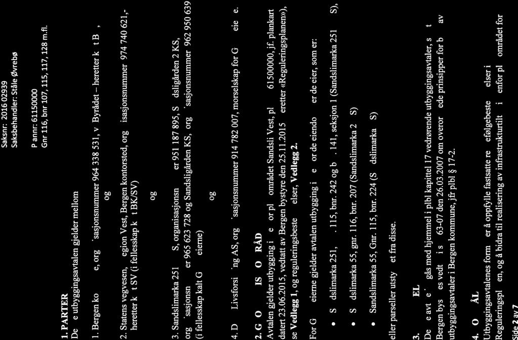 heretter Saksnr: 201602939 Saksbehandler: Ståle Øvrebø Plannr: 61150000 Gnr 116, bnr 107, 115, 117, 128 m.fi. 1. PARTER Denne utbyggingsavtalen gjelder mellom 1.