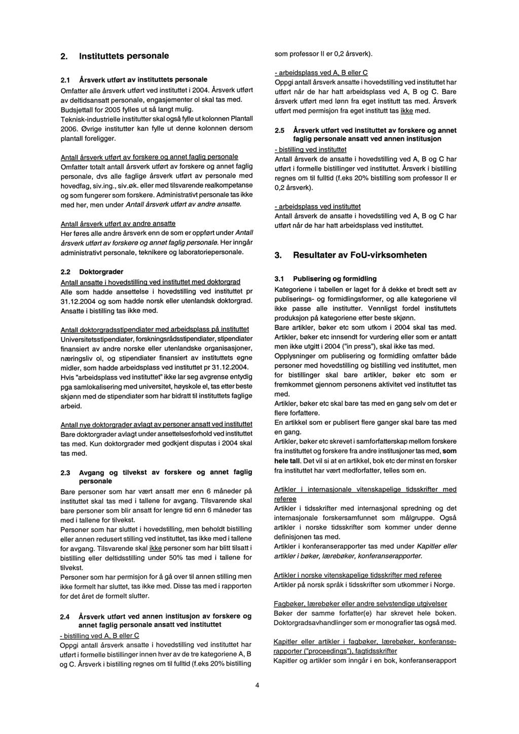 2. Instituttets personale 2.1 Årsverk utført av instituttets personale Omfatter alle årsverk utført ved instituttet i 2004. Årsverk utført av deltidsansatt personale, engasjementer of skal tas med.