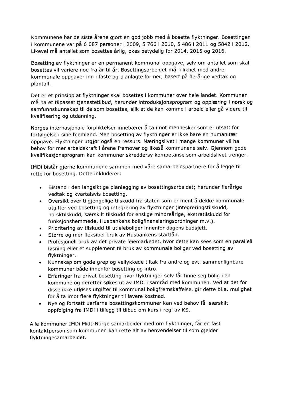 Kommunene har de siste årene gjort en god jobb med å bosette flyktninger. Bosettingen i kommunene var på 6 087 personer i 2009, 5 766 i 2010, 5 486 i 2011 og 5842 i 2012.