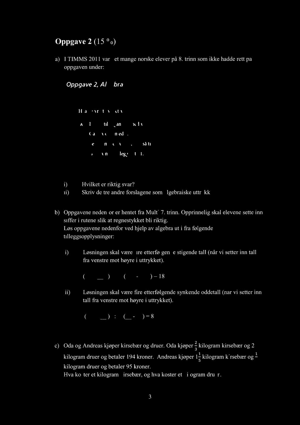 Oppgave 2 (15 %) a) I TIMMS 2011 var det mange norske elever på 8. trinn som ikke hadde rett på oppgaven under: Oppgave 2, Algebra Iva betyr uttrykket xy + I? Le&g1til y, gang s med x.