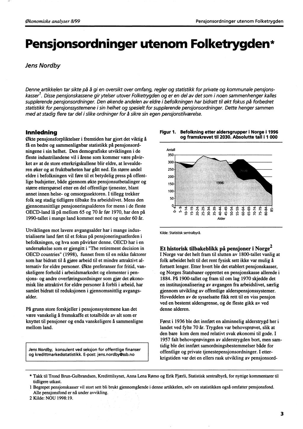 Pensjonsordninger utenom Folketrygden Pensjonsordninger utenom Folketrygden* Jens Nordby Denne artikkelen tar sikte på å gi en oversikt over omfang, regler og statistikk for private og kommunale