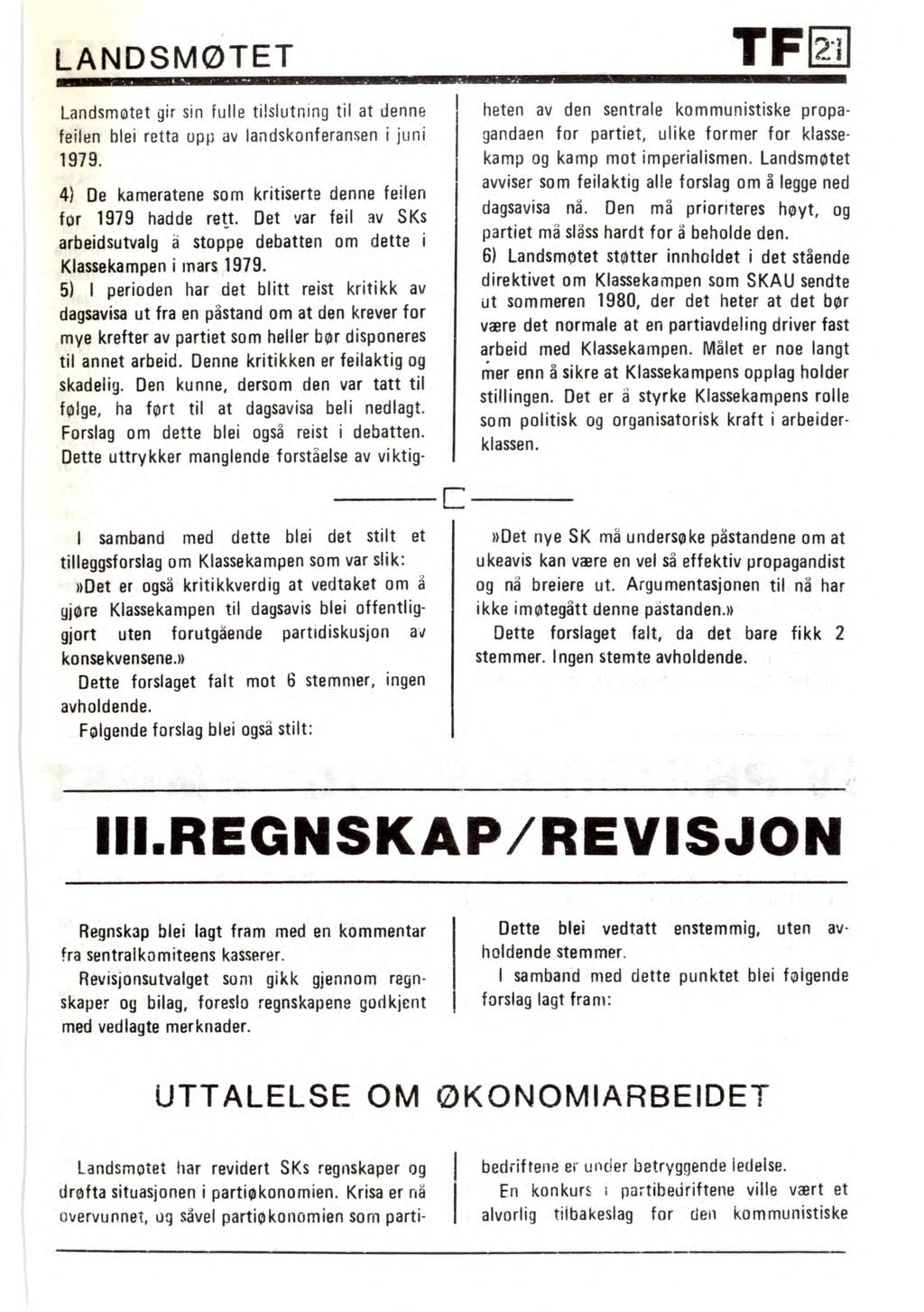 LANDSMØTET sagfflii". Landsmøtet gir sin fulle tilslutning til at denne feilen blei retta opp av landskonferansen i juni 1979. De kameratene som kritiserte denne feilen før 1979 hadde rett.