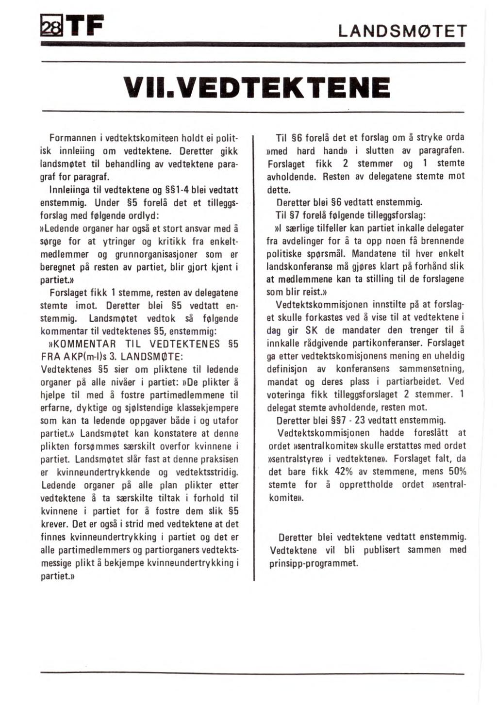 TF VII.VEDTEKTENE LANDSMØTET Formannen i vedtektskomiteen holdt ei politisk innleiing om vedtektene. Deretter gikk landsmøtet til behandling av vedtektene paragraf for paragraf.