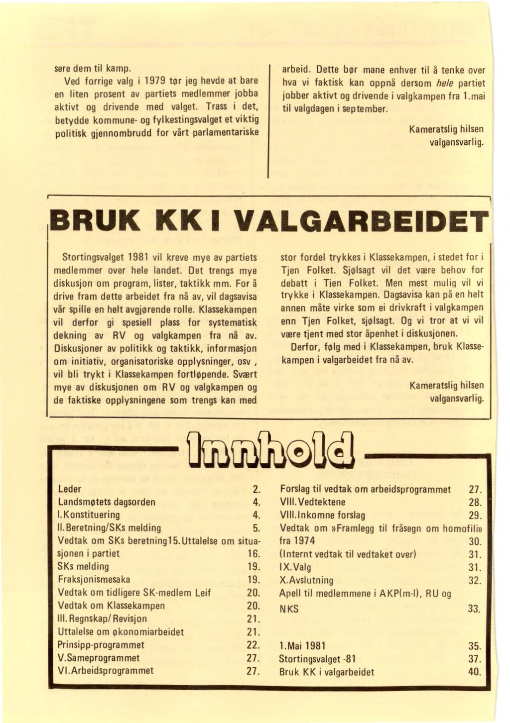 sere dem til kamp. Ved forrige valg i 1979 tør jeg hevde at bare en liten prosent av partiets medlemmer jobba aktivt og drivende med valget.