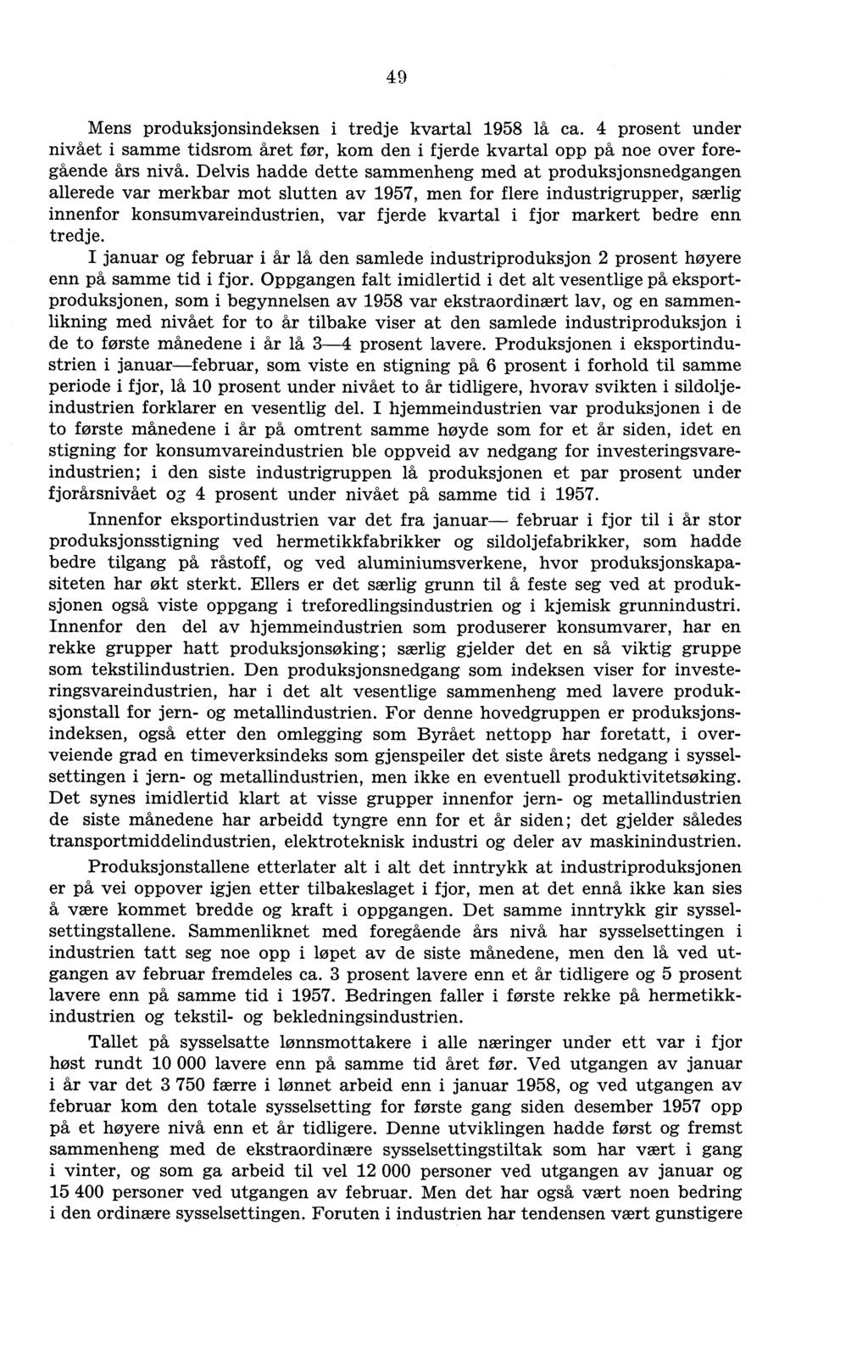 49 Mens produksjonsindeksen i tredje kvartal 1958 lå ca. 4 prosent under nivået i samme tidsrom året før, kom den i fjerde kvartal opp på noe over foregående års nivå.