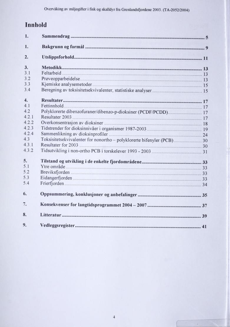 Overvaking av miljøgifter i fisk og skajldyr fra Grenlandsfjordene 2003. (TA-2052/2004) Innhold 1. Sammendrag 5 1. Bakgrunn og formål 9 2. Utslippsforhold 3. Metodikk 13 3.1 Feltarbeid 13 3.