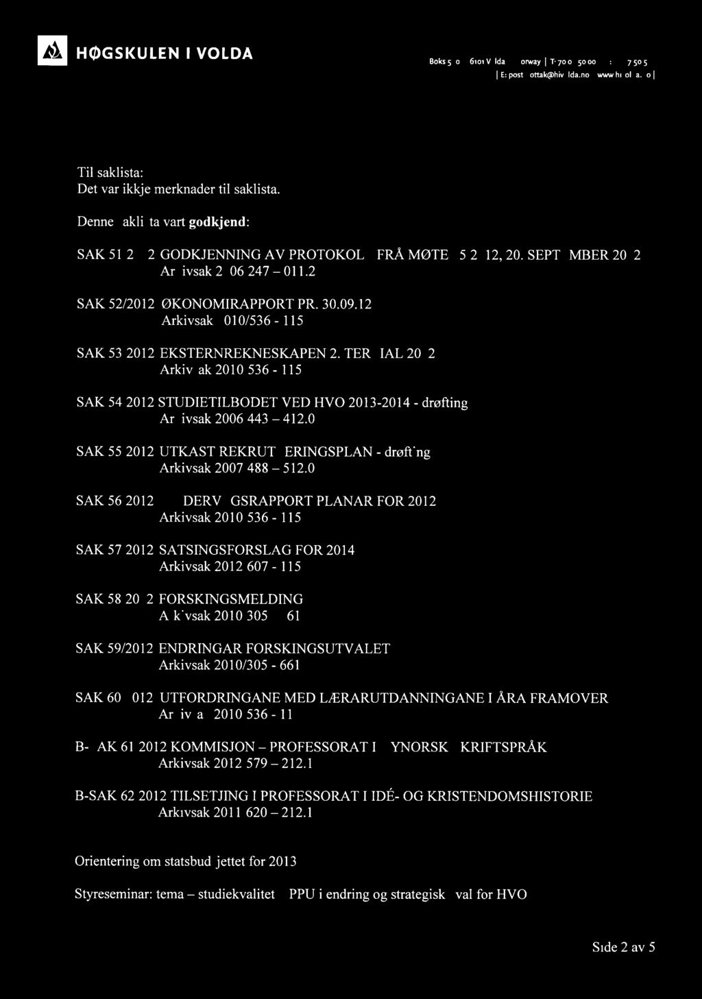 L4 HOGSKULEN I VOLDA I Boks 500 I 6ioi Volda I Norway I T: 70 07 50 00 I F: 70 07 50 51 i Til saklista: Det var ikkje merknader til saklista.