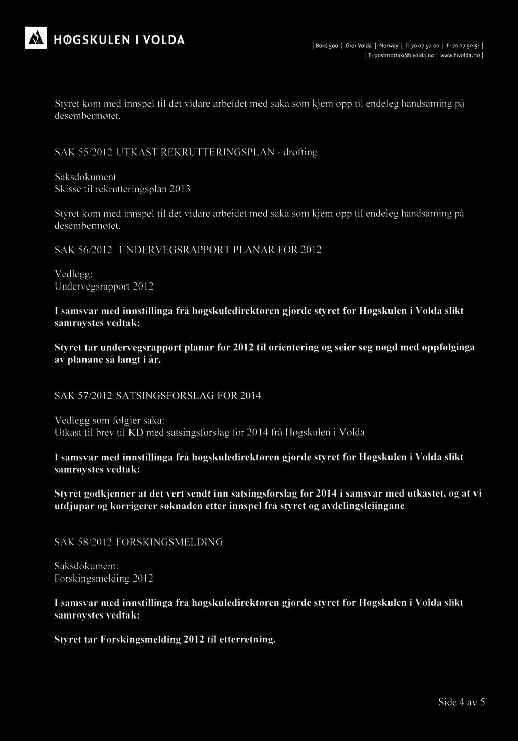 desembermøtet. SAK 56/2012 UNDERVEGSRAPPORT PLANAR FOR 2012 Vedlegg: Undervegsrapport 2012 Styret tar undervegsrapport av planane så langt i år.