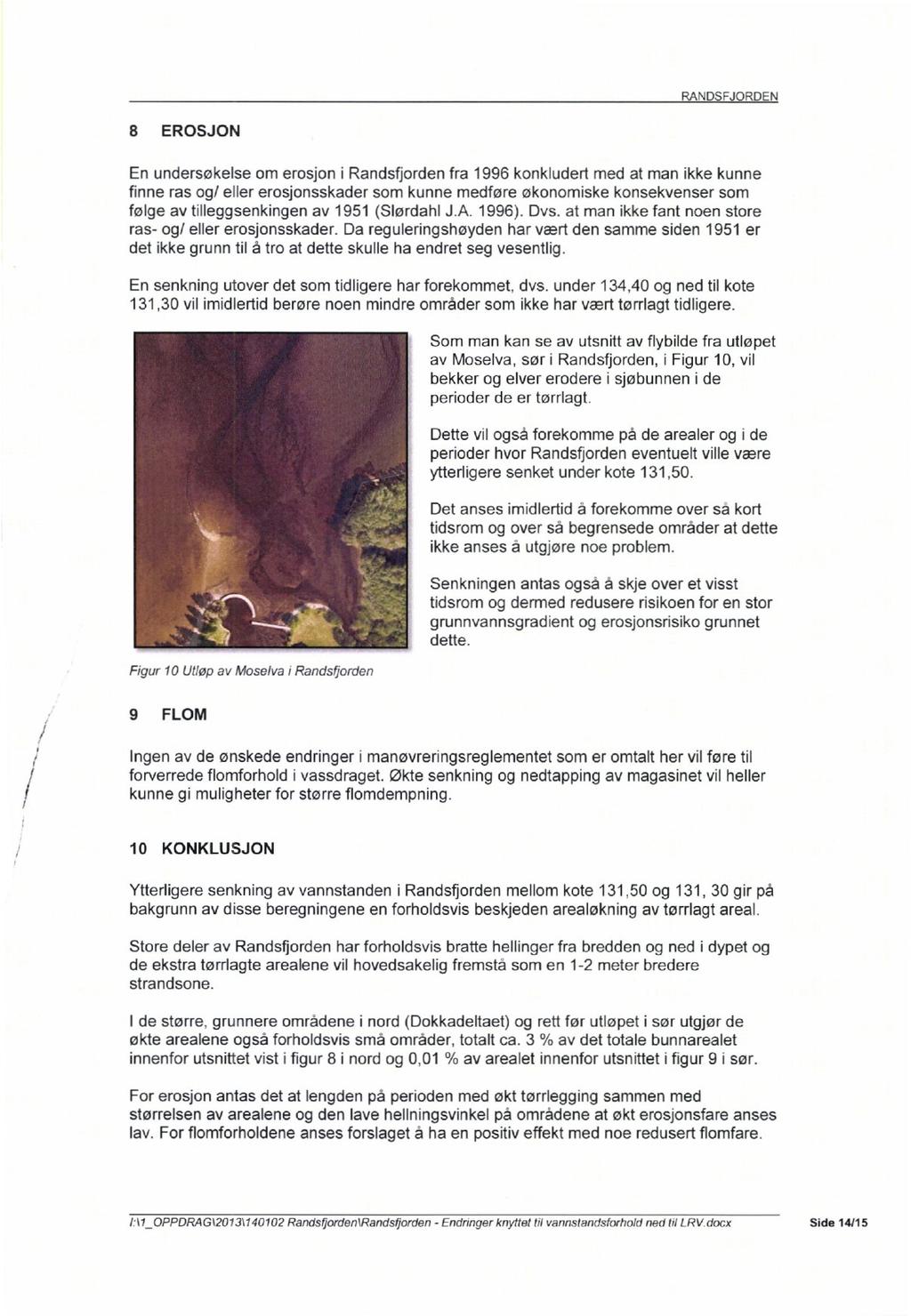 8 EROSJON En undersøkelse om erosjon i Randsfjorden fra 1996 konkludert med at man ikke kunne finne ras og/ eller erosjonsskader som kunne medføre økonomiske konsekvenser som følge av