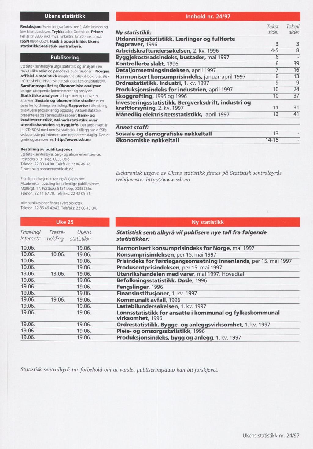 Ukens statistikk Redaksjon: Svein Longva (ansv. red.), Atle Jansson og Siw Ellen Jakobsen. Trykk: Lobo Grafisk as. Priser: Per år kr 880,- inkl. mva.