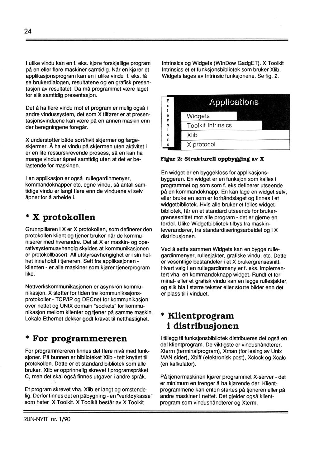 24 I ulike vindu kan en f. eks. kjøre forskjellige program på en eller flere maskiner samtidig. Når en kjører et applikasjonsprogram kan en i ulike vindu f. eks. få se brukerdialogen, resultatene og en grafisk presentasjon av resultatet.