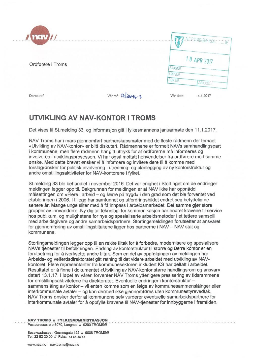 Ordførere i Troms Deres ref: Vår ref: n [Mt..3 Vår dato: 4.4.217 UTVIKLING AV NAV-KONTOR I TROMS Det vises til St.melding 33, og informasjon gitt i fylkesmannens januarrnøte den 11.1.217. NAV Troms har i mars gjennomført partnerskapsmøter med de fleste rådmenn der temaet «Utvikling av NAV kontor» er blitt diskutert.