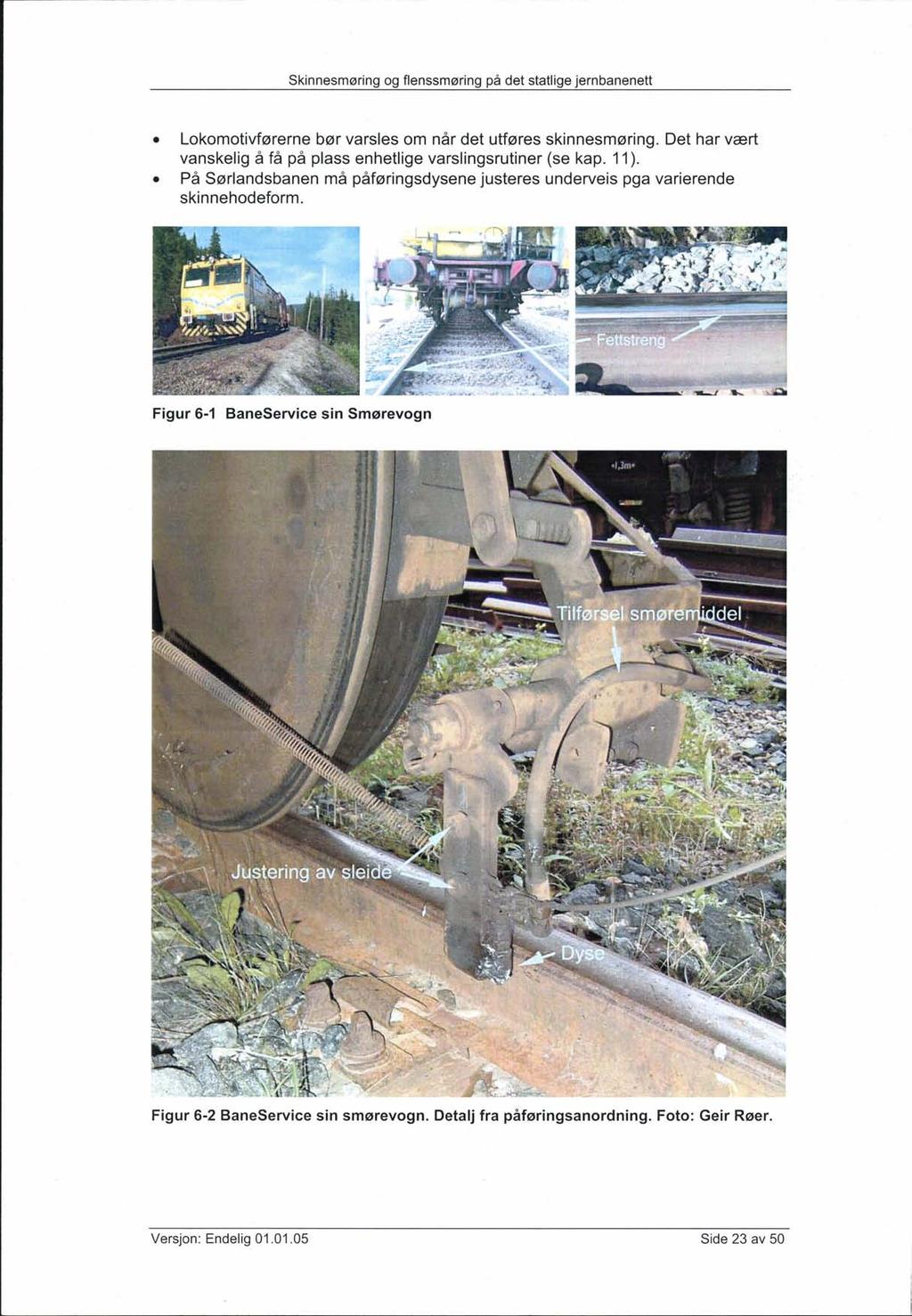 Skinnesmøring og flenssmøring på det statlige jernbanenett Lokomotivførerne bør varsles om når det utføres skinnesmøring. Det har vært vanskelig å få på plass enhetlige varslingsrutiner (se kap. 11).
