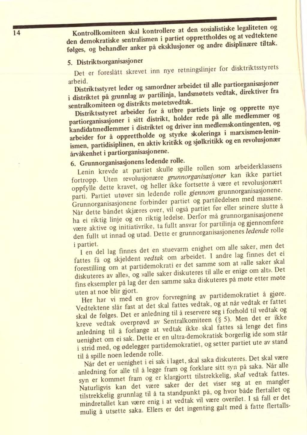 14 Kontrollkomiteen skal kontrollere at den sosialistiske legaliteten og den demokratiske sentralismen i partiet opprettholdes og at vedtektene følges, og behandler anker på eksklusjoner og andre