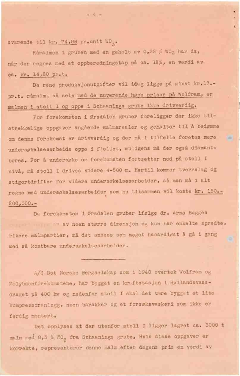 svarende til kr. 74,08 pr.unitw03. Råmalmen i grubenmed en gehalt av 0,22 % W03 har da, når der regnes med et oppberedningsta på ca. 10%, en verdi av ca. kr. 14,80 r.t. De rene produksjonutgiftervil idag ligge på minst kr.