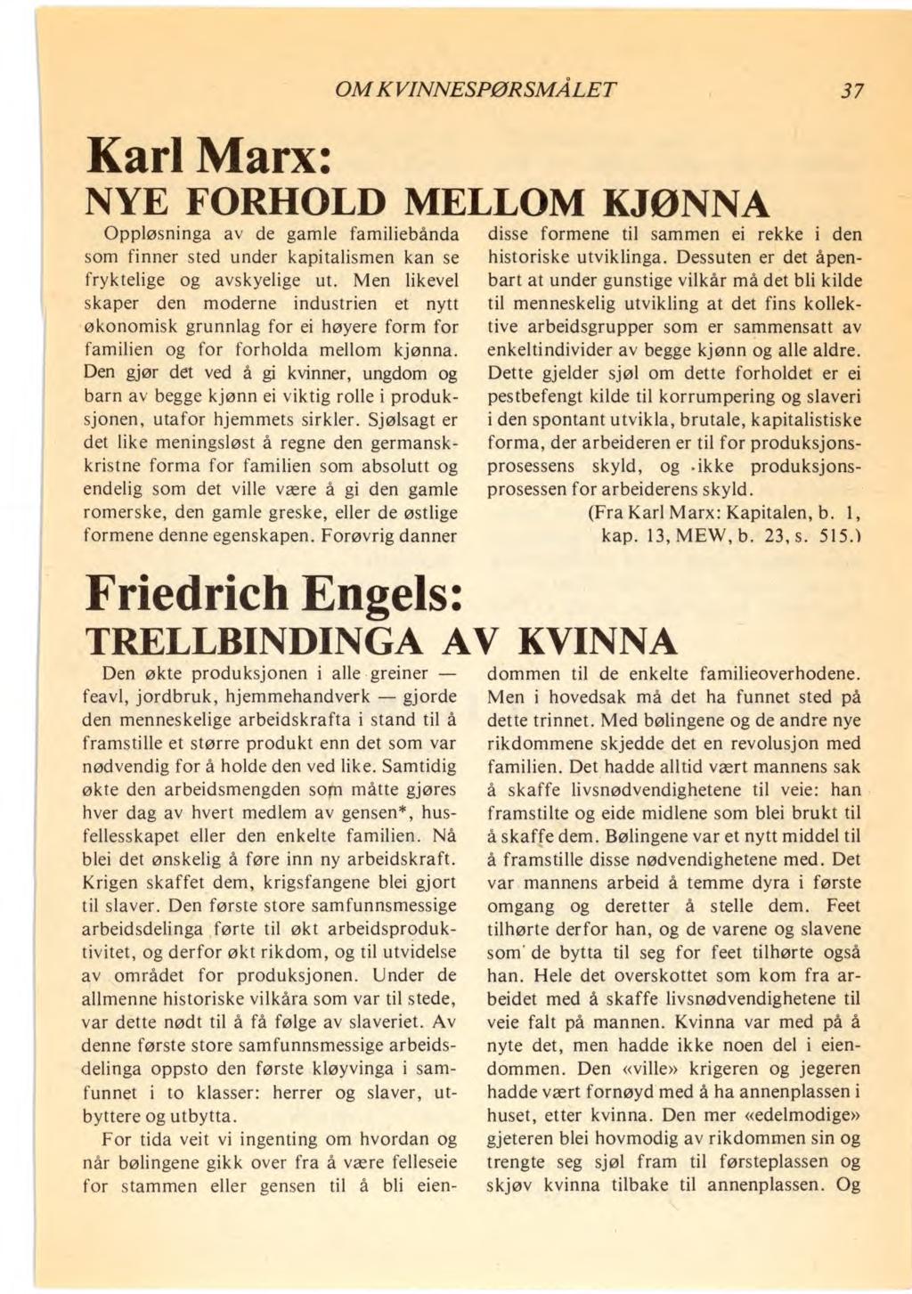 Karl Marx: OM KVINNESPØRSMÅLET 37 NYE FORHOLD MELLOM KJØNNA Oppløsninga av de gamle familiebånda som finner sted under kapitalismen kan se fryktelige og avskyelige ut.