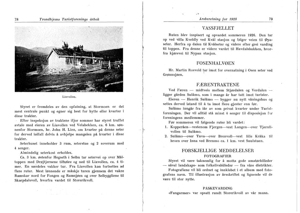 78 Trondhjems Turistforenings årbok Årsberetning for 1928 79 VASSFJELLET Ruten blev inspisert og opvardet sommeren 1926. Den tar op ved villa Kveldly ved Kvål stasjon og følger veien til Øyaseter.