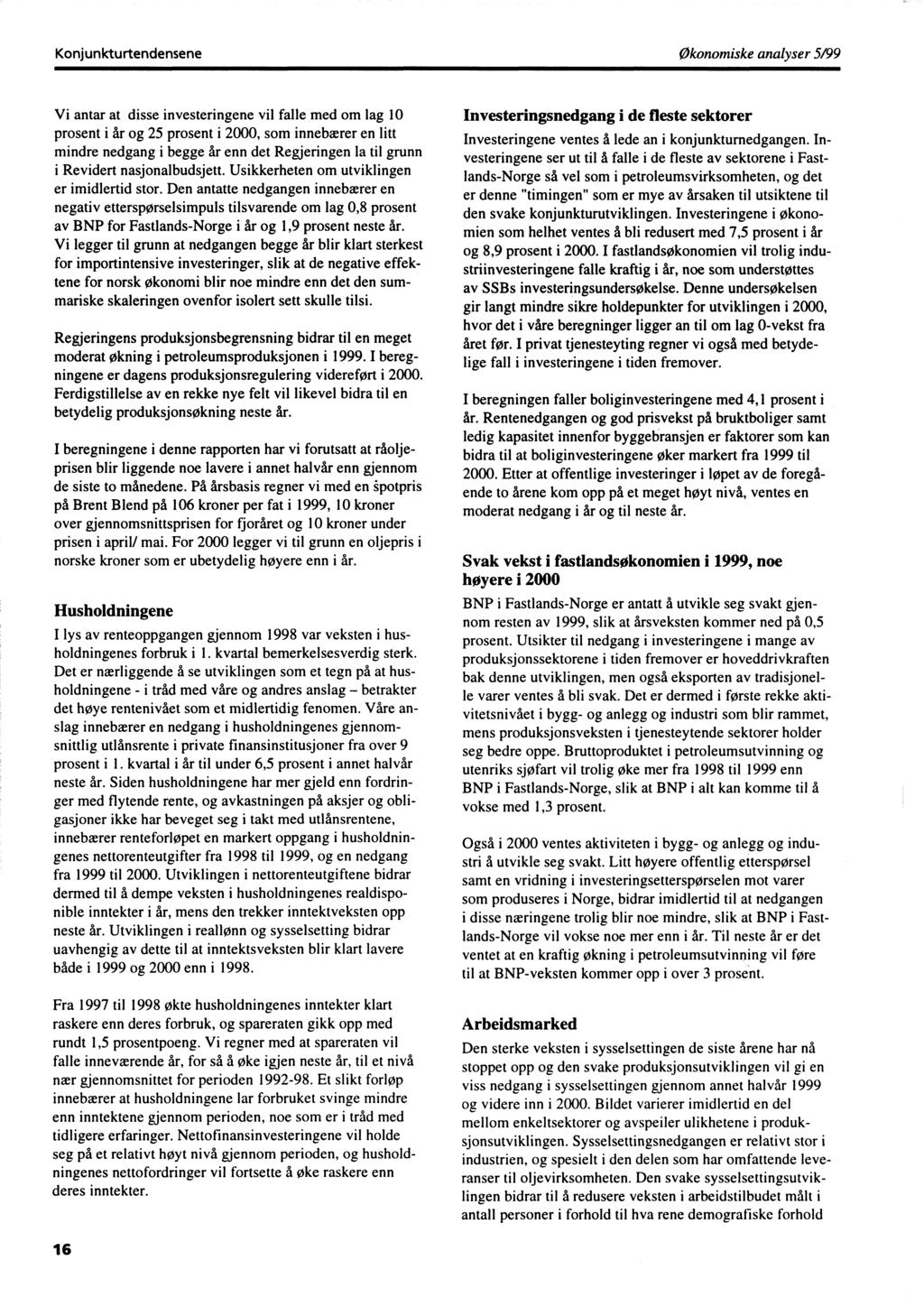 Konjunkturtendenseneøkonomiske analyser 5/99 Vi antar at disse investeringene vil falle med om lag 10 prosent i år og 25 prosent i 2000, som innebærer en litt mindre nedgang i begge år enn det