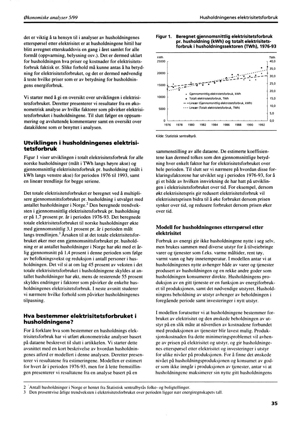 Økonomiske analyser 5/99 Husholdningenes elektrisitetsforbruk det er viktig å ta hensyn til i analyser av husholdningenes etterspørsel etter elektrisitet er at husholdningene hittil har blitt