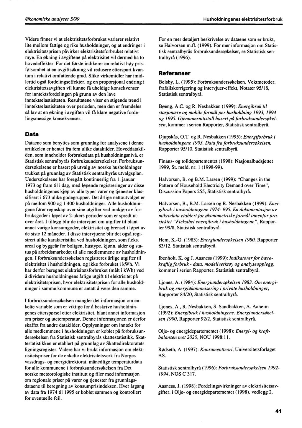 Økonomiske analyser 5/99 Husholdningenes elektrisitetsforbruk Videre finner vi at elektrisitetsforbruket varierer relativt lite mellom fattige og rike husholdninger, og at endringer i