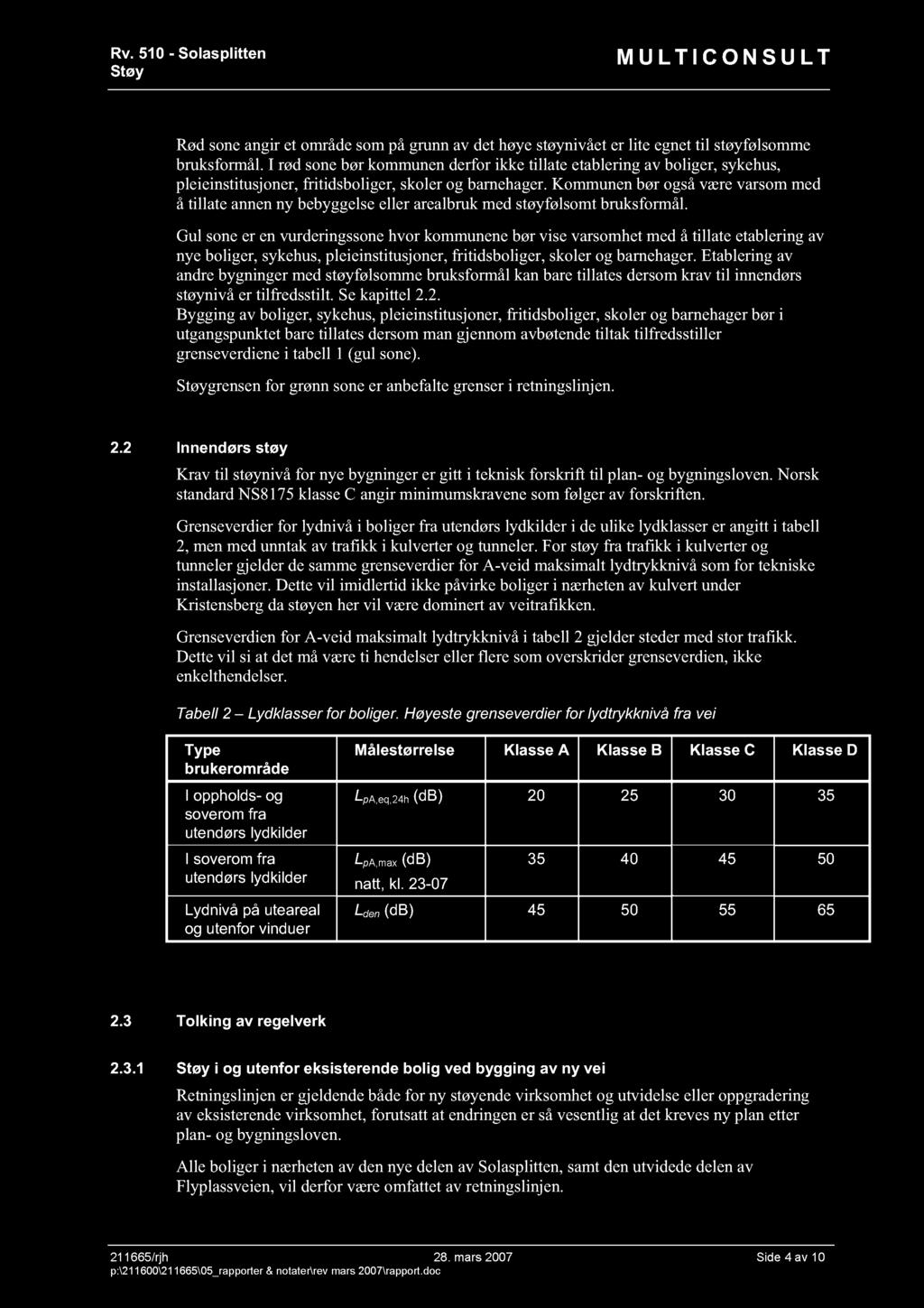 Kommunen bør også være varsom med å tillate annen ny bebyggels eller arealbruk med støyfølsomt bruksformål.