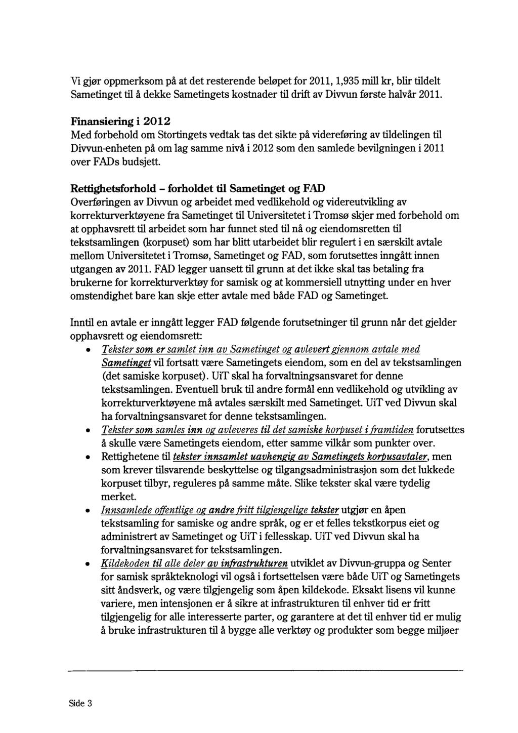 Vi gjor oppmerksom pa at det resterende belopet for 2011, 1,935 mill kr, blir tildelt Sametinget til A dekke Sametingets kostnader til drift av Divvun forste halvár 2011.