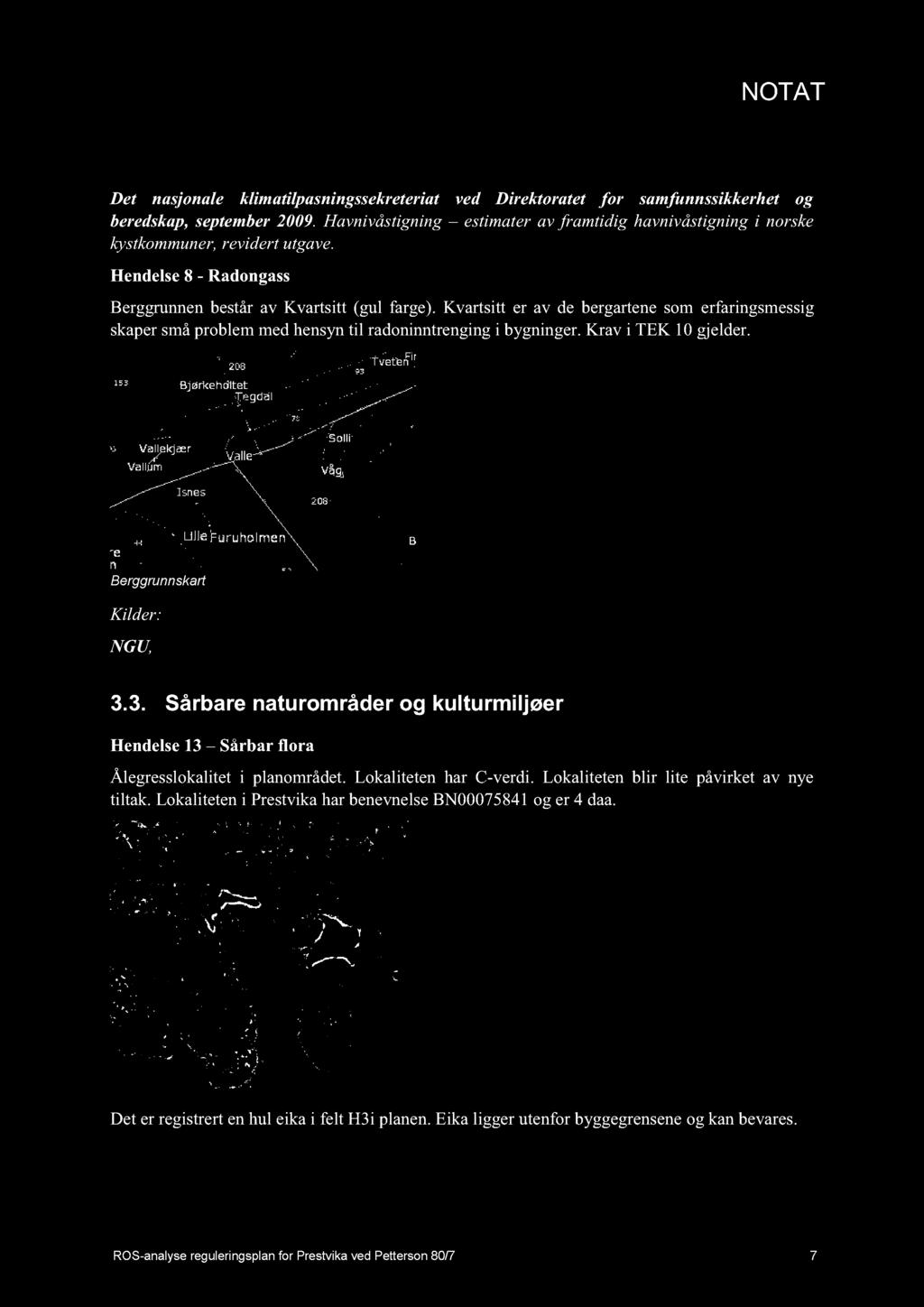 Berggrunnskart Kilder: NGU, http://geo.ngu.no/kart/berggrunn/ 3.3. Sårbare naturområder og kulturmiljøer Hendelse13 Sårbar flora Ålegresslokaliteti planområdet.lokaliteten har C-verdi.