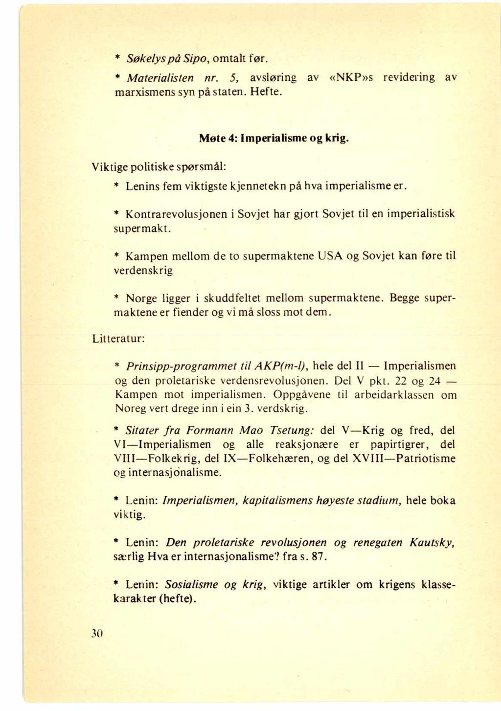 * Søkelys på Sipo, omtalt før. * Materialisten nr. 5, avsløring av «NKP»s revidering av marxismens syn på staten. Hefte. Viktige politiske spørsmål: Møte 4: Imperialisme og krig.