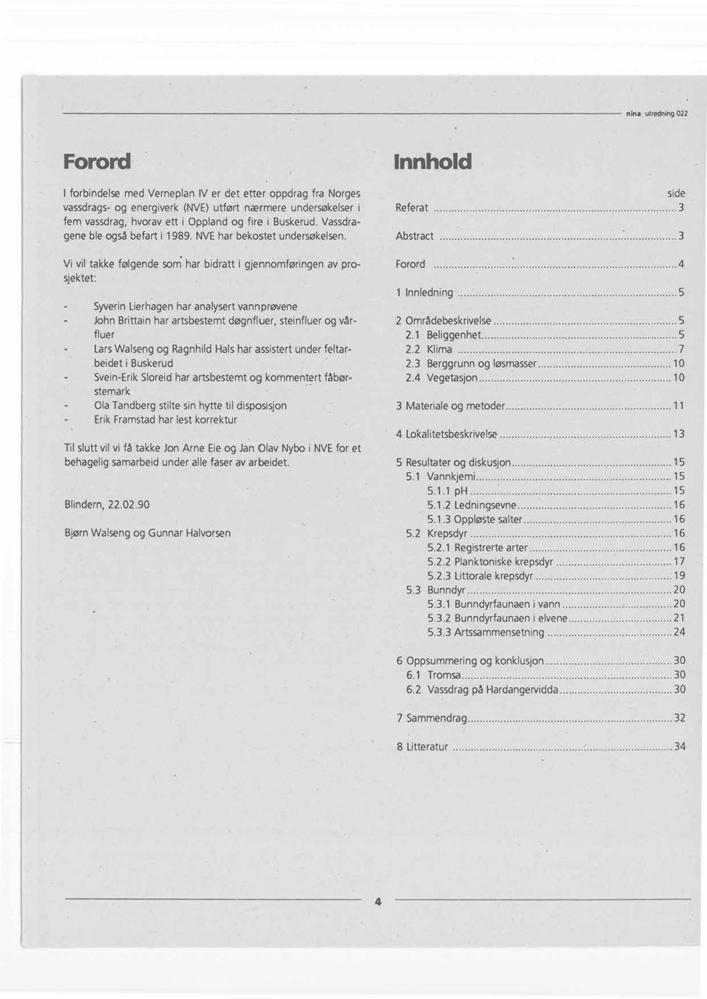 Forord I forbindelse med Verneplan IV er det etter oppdrag fra Norges vassdrags-og energiverk (NVE)utført nærmere undersøkelseri fem vassdrag,hvorav ett i Oppland og fire i Buskerud.