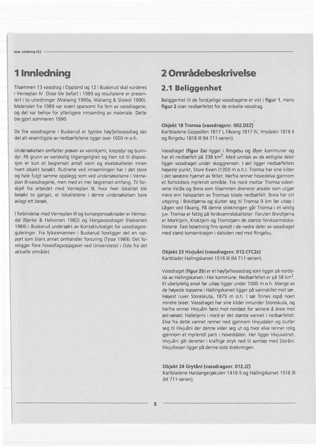 1 Innledning Tilsammen13 vassdragi Oppland og 12 i Buskerudskalvurderes i Verneplan IV. Disseble befart i 1989 og resultateneer presentert i to utredninger (Walseng 1990a, Walseng & Sloreid 1990).