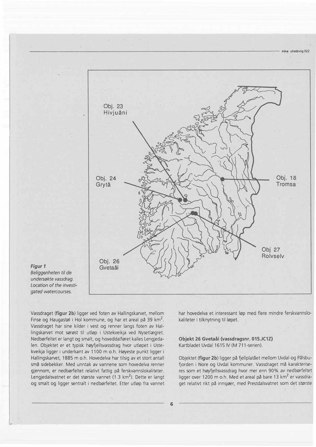 Obj. 23 Hivjuåni ø Obj. 24 Grytå Obj. 18 Tromsa Figur 1 Beliggenhetentil de undersøktevassdrag. Locationof the investigated watercourses. Obj. 26 Gvetaåi Obj 27 Rolvselv Vassdraget(figur 2b) ligger ved foten av Hallingskarvet,mellom Finseog Haugastøli Hol kommune, og har et areal på 39 km2.