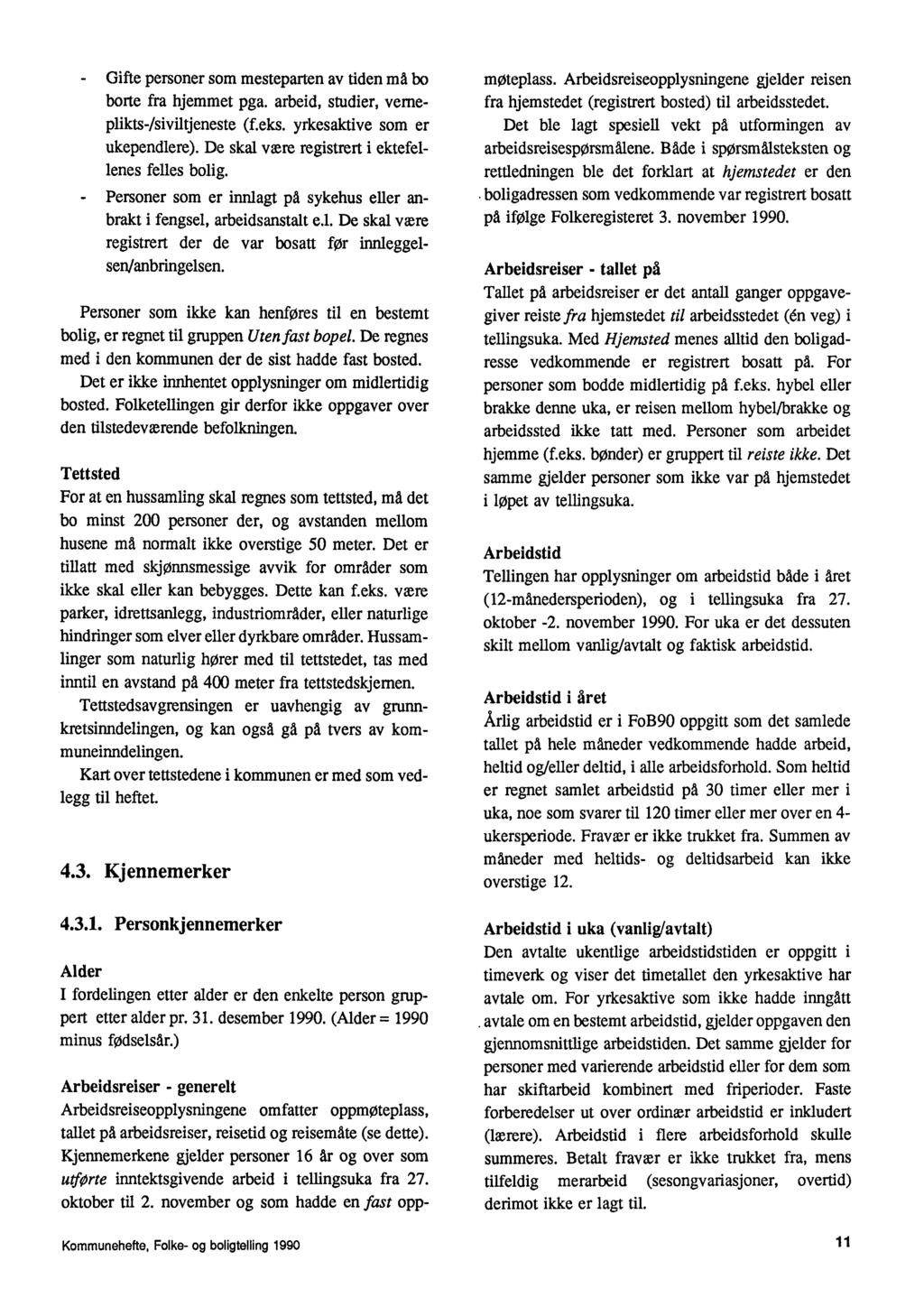 _ Gifte personer som mesteparten av tiden må bo borte fra hjemmet pga. arbeid, studier, verneplikts-/siviltjeneste (f.eks. yrkesaktive som er ukependlere).