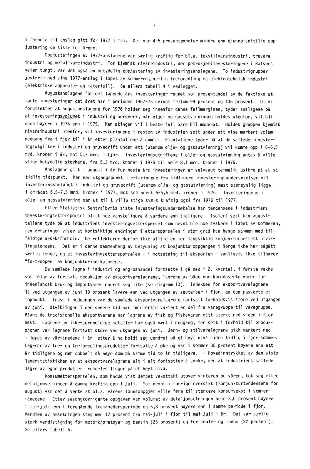 7 i forhold til anslag gitt for 1977 i mai. Det var 4-5 prosentenheter mindre enn gjennomsnittlig oppjustering de siste fem årene. Oppjusteringen av 1977-anslagene var særlig kraftig for bl.a. tekstilvareindustri, trevareindustri og metallvareindustri.