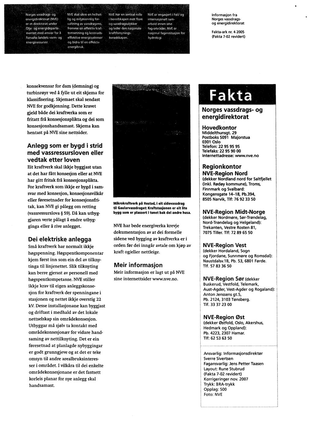 11,. 11. Informasjon fra Norges vassdragsog energ idirektorat. - Fakta-ark nr. 4 2005 (Fakta 7-02 revidert). konsekvensar for dam (demning) og turbinrøyr ved å fylle ut eit skjema for klassifisering.