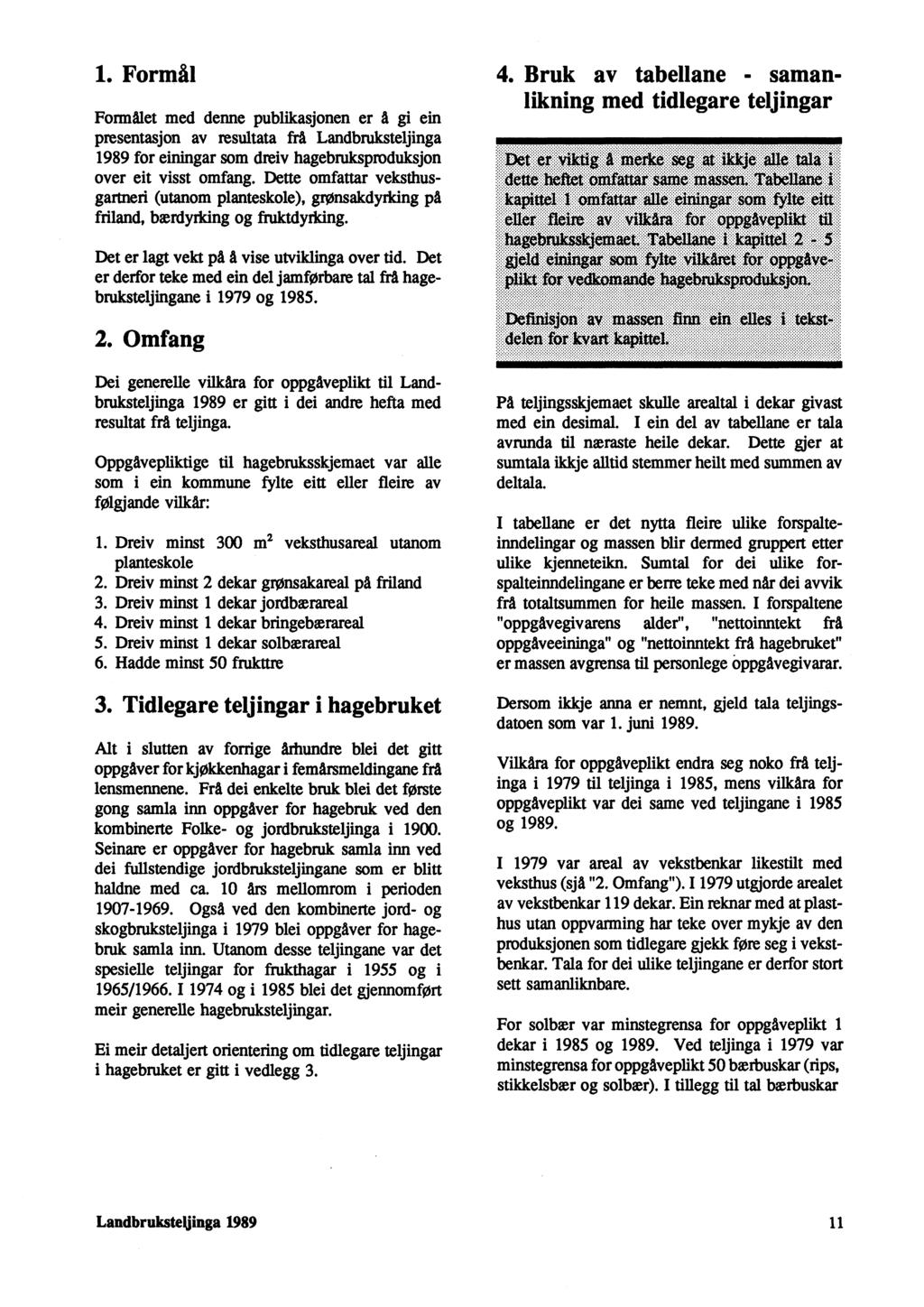 1. Formål FormAlet med denne publikasjonen er A gi ein presentasjon av resultata frå Landbruksteljinga 1989 for einingar som dreiv hagebruksproduksjon over eit visst omfang.