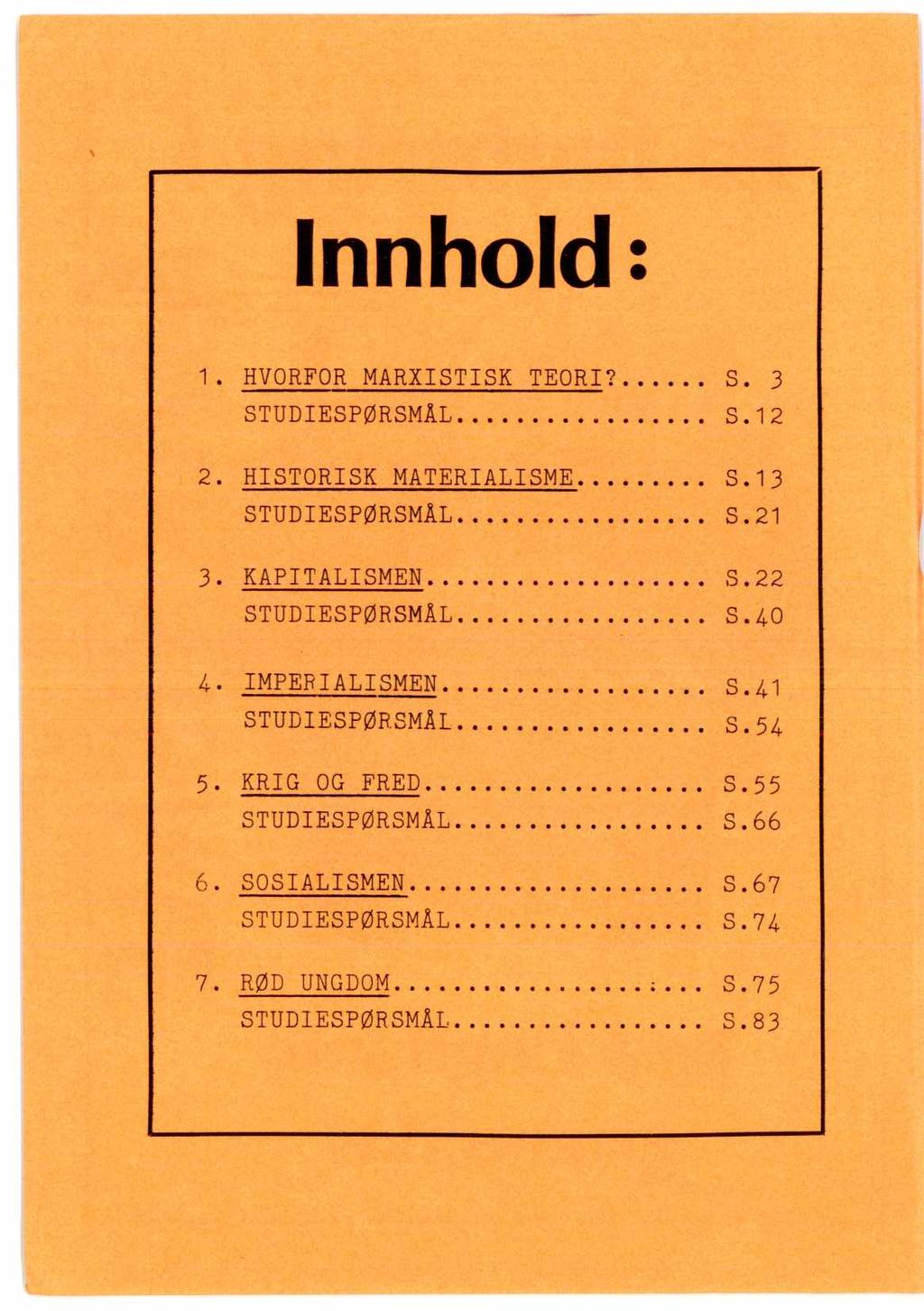 Innhold 1. HVORFOR MARXISTISK TEORI? S. 3 STUDIESPØRSMÅL S.12 2. HISTORISK MATERIALISME S.13 STUDIESPØRSMÅL S.21 3. KAPITALISMEN S.22 STUDIESPØRSMÅL S.40 4.