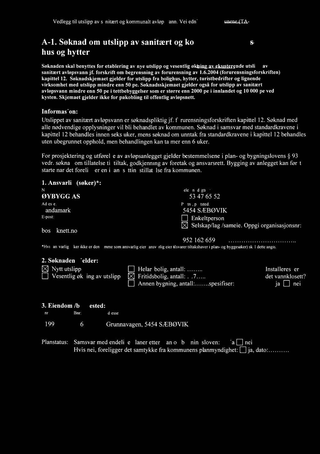 2004 (forurensningsforskriften) kapittel 12. Søknadskjemaet gjelder for utslipp fra bolighus, hytter, turistbedrifter og lignende virksomhet med utslipp mindre enn 50 pe.