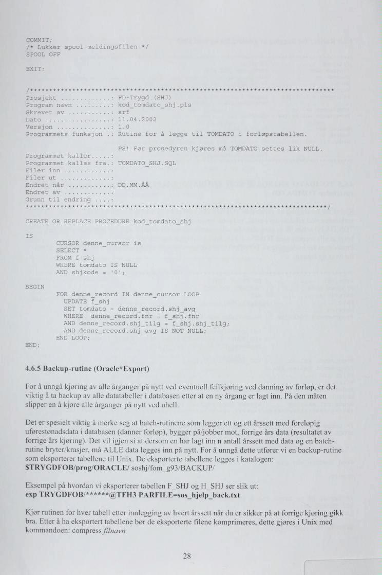 COMMIT; /* Lukker spool-meldingsfilen */ SPOOL OFF EXIT; Prosjekt : FD-Trygd (SHJ) Program navn : kod_tomdato_shj.pls Skrevet av : srf Dato : 11. 04.2002 Vers j on : 1.0 Programmets funksjon.