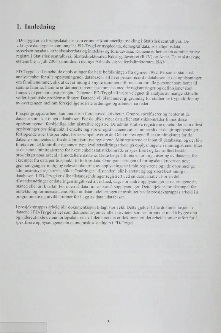 1. Innledning FD-Trygd er en forløpsdatabase som er under kontinuerlig utvikling i Statistisk sentralbyrå. De viktigste datatypene som inngår i FD-Trygd er trygdedata, demografidata.