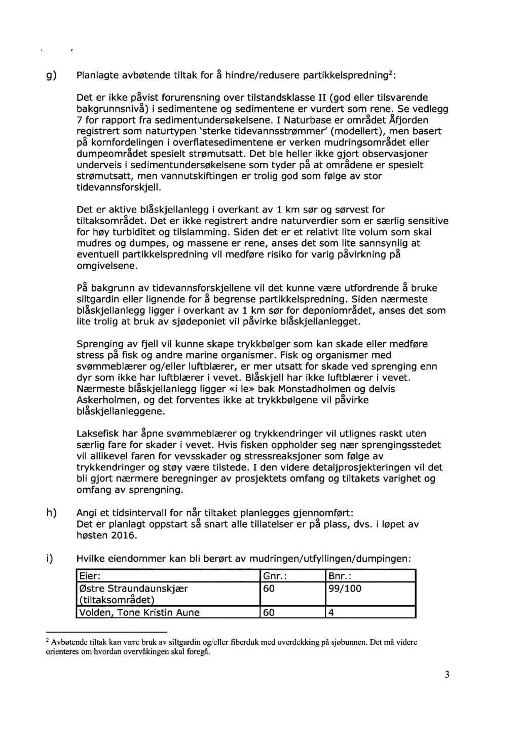 g) Planlagte avbøtende tiltak for å hindre/redusere partikkelspredningz: Det er ikke påvist forurensning over tilstandsklasse II (god eller tilsvarende bakgrunnsnivå) i sedimentene og sedimentene er