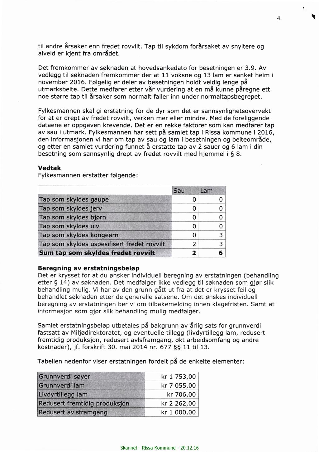 k 4 V til andre årsaker enn fredet rovvilt. Tap til sykdom forårsaket av snyltere og alveld er kjent fra området. Det fremkommer av søknaden at hovedsankedato for besetningen er 3.9.