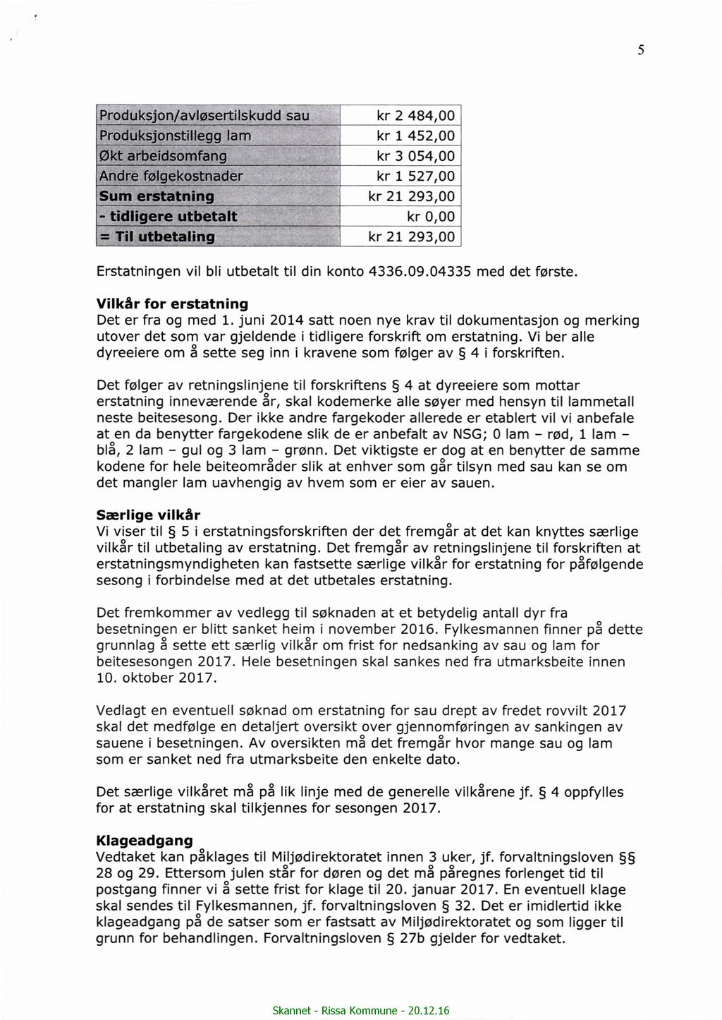 5 Produksjon/avløsertilskudd sau kr 2 484,00 ` Produksjonstillegg lam kr 1 452,00 f Øktarbeidsomfang kr 3 054,00 ' Andrè følgekostnader kr 1 527,00 sum erstatning i kr 21 293,00 - tidligere utbetalt