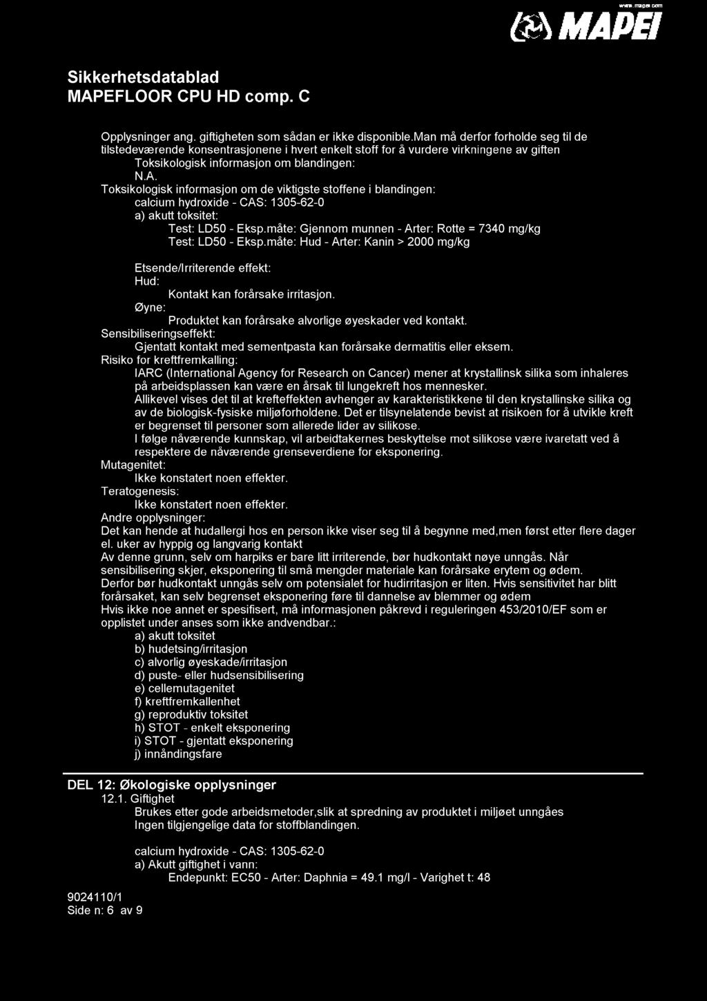 viktigste stoffene i blandingen: calcium hydroxide - CAS: 1305-62-0 a) akutt toksitet: Test: LD50 - Eksp.måte: Gjennom munnen - Arter: Rotte = 7340 mg/kg Test: LD50 - Eksp.