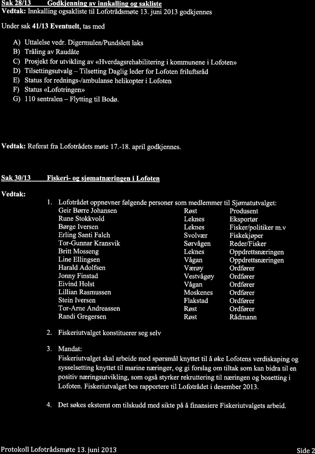 Sak 28/13 Godkiennine av innkallins oe sakliste Vedtak: hnkalling ogsakliste til Lofotrådsmøte 13. juni 2013 godkjennes Under sak 41113 Eventuelt, tas med A) Uttalelse vedr.