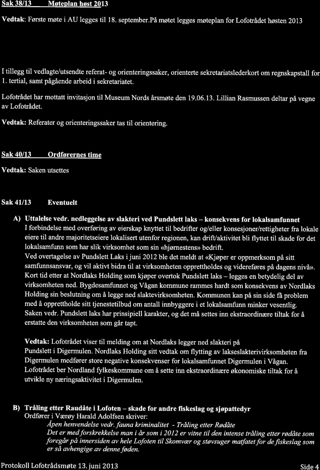 Sak 38/13 Møtenlan høst 2013 Vedtak: Første møte i AU legges til 18. september.