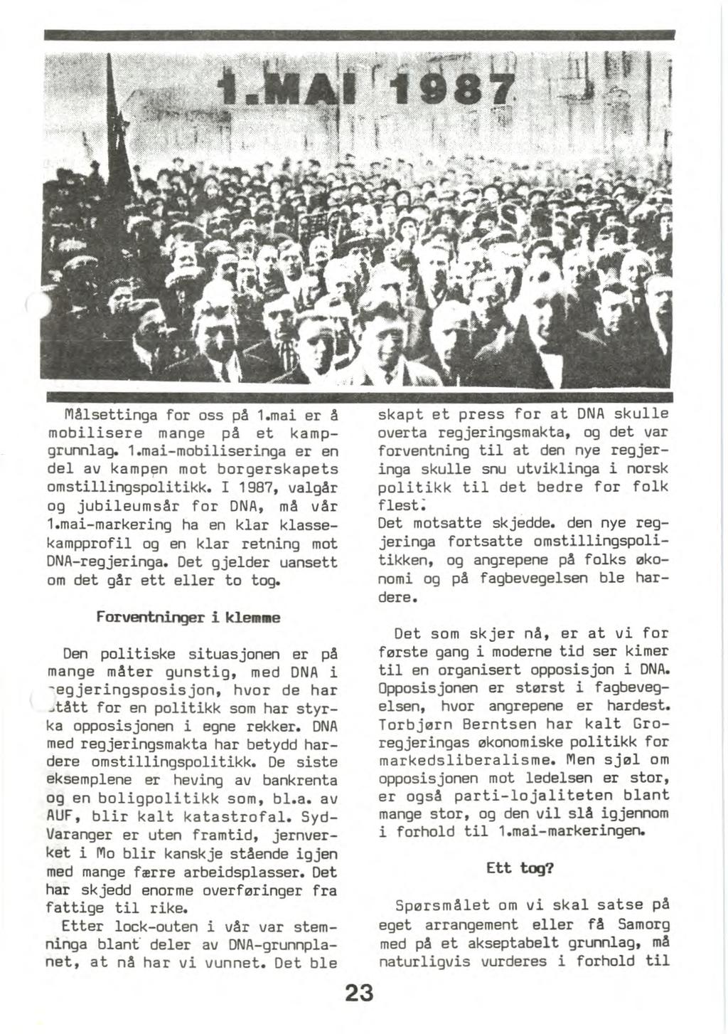 Målsettinga for oss på 1.mai er å mobilisere mange på et kampgrunnlag. 1.mai-mobiliseringa er en del av kampen mot borgerskapets omstillingspolitikk. I 1987, valgår og jubileumsår for DNA, må vår 1.